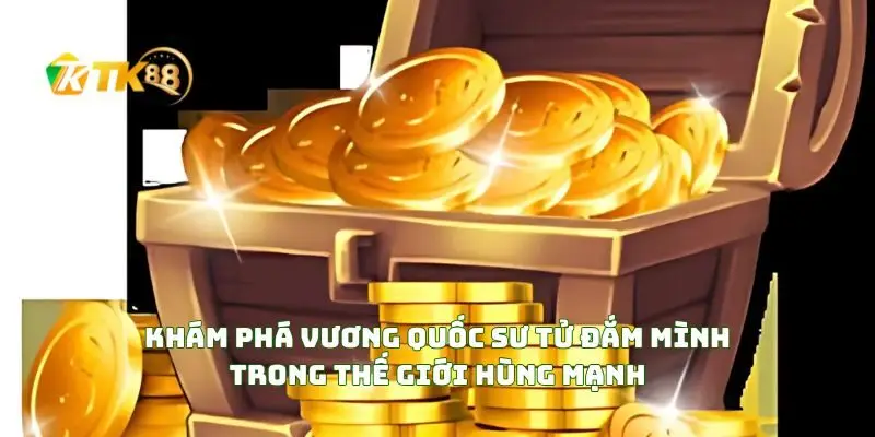 Khám Phá Vương Quốc Sư Tử Đắm Mình Trong Thế Giới Hùng Mạnh